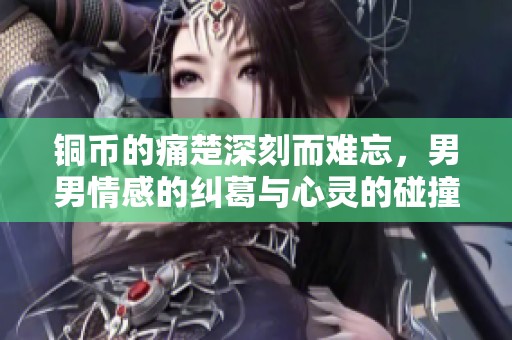 铜币的痛楚深刻而难忘，男男情感的纠葛与心灵的碰撞