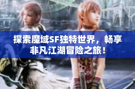 探索魔域SF独特世界，畅享非凡江湖冒险之旅！