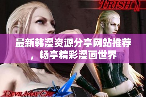 最新韩漫资源分享网站推荐，畅享精彩漫画世界