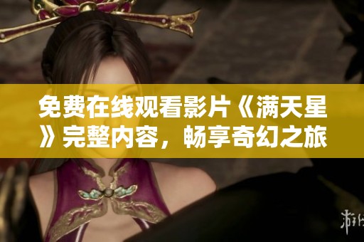 免费在线观看影片《满天星》完整内容，畅享奇幻之旅