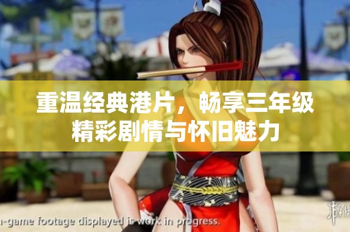 重温经典港片，畅享三年级精彩剧情与怀旧魅力