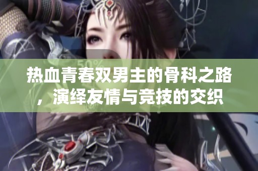 热血青春双男主的骨科之路，演绎友情与竞技的交织