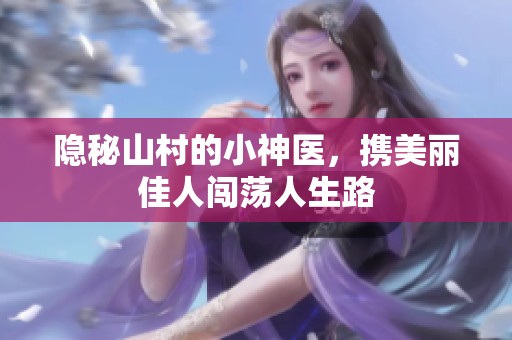 隐秘山村的小神医，携美丽佳人闯荡人生路