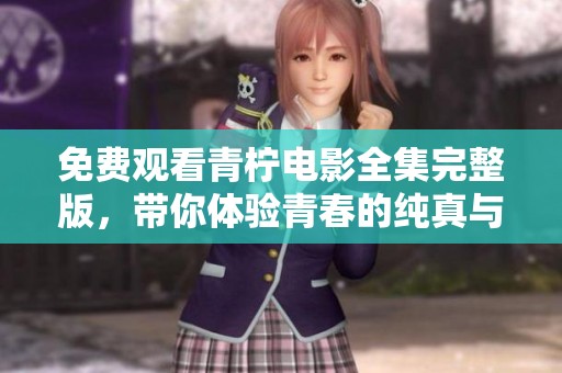 免费观看青柠电影全集完整版，带你体验青春的纯真与激情