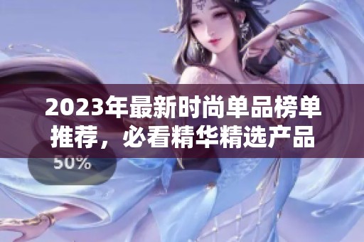 2023年最新时尚单品榜单推荐，必看精华精选产品