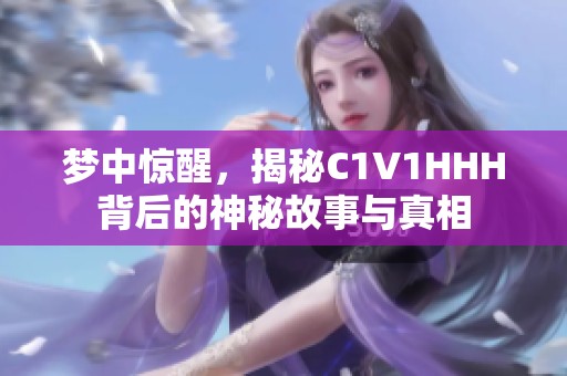 梦中惊醒，揭秘C1V1HHH背后的神秘故事与真相