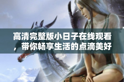 高清完整版小日子在线观看，带你畅享生活的点滴美好