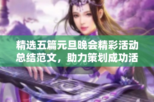 精选五篇元旦晚会精彩活动总结范文，助力策划成功活动