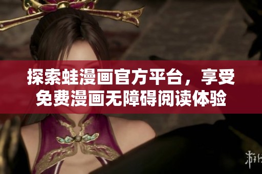 探索蛙漫画官方平台，享受免费漫画无障碍阅读体验