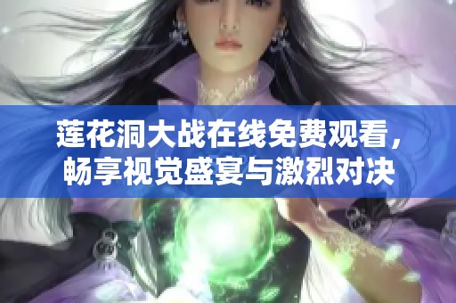 莲花洞大战在线免费观看，畅享视觉盛宴与激烈对决