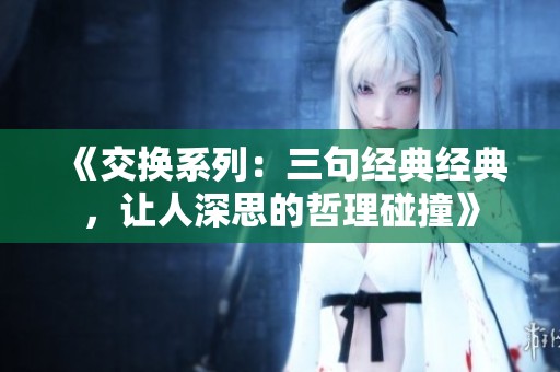 《交换系列：三句经典经典，让人深思的哲理碰撞》