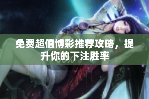 免费超值博彩推荐攻略，提升你的下注胜率