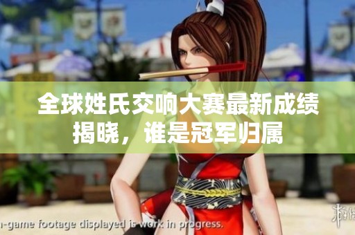 全球姓氏交响大赛最新成绩揭晓，谁是冠军归属