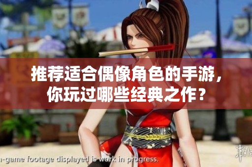 推荐适合偶像角色的手游，你玩过哪些经典之作？