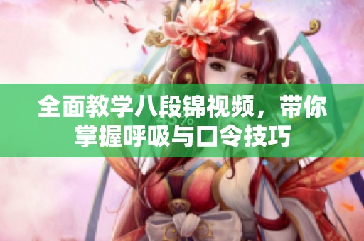全面教学八段锦视频，带你掌握呼吸与口令技巧