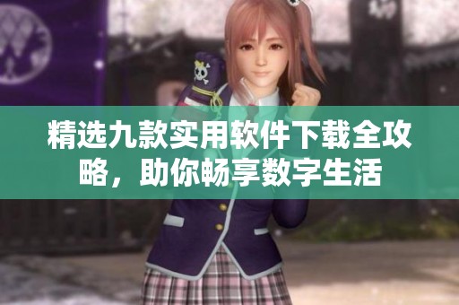 精选九款实用软件下载全攻略，助你畅享数字生活