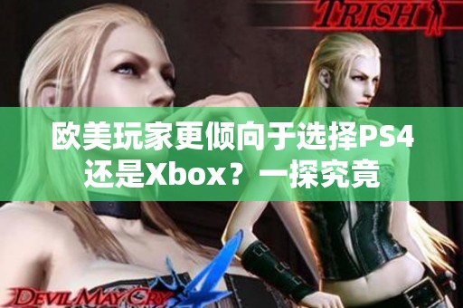 欧美玩家更倾向于选择PS4还是Xbox？一探究竟