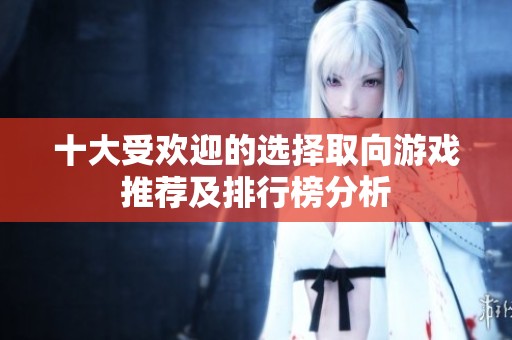 十大受欢迎的选择取向游戏推荐及排行榜分析