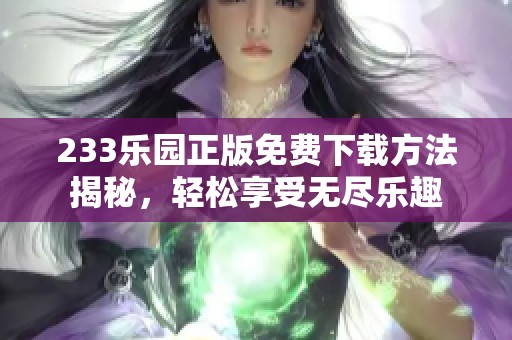 233乐园正版免费下载方法揭秘，轻松享受无尽乐趣