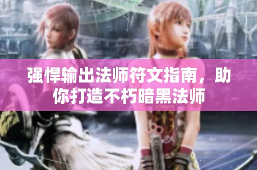 强悍输出法师符文指南，助你打造不朽暗黑法师