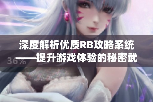 深度解析优质RB攻略系统——提升游戏体验的秘密武器
