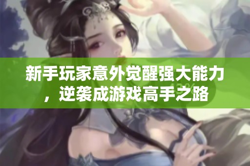 新手玩家意外觉醒强大能力，逆袭成游戏高手之路