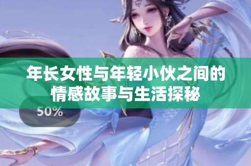 年长女性与年轻小伙之间的情感故事与生活探秘