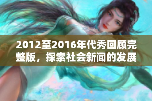 2012至2016年代秀回顾完整版，探索社会新闻的发展与变化
