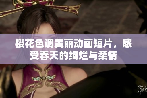 樱花色调美丽动画短片，感受春天的绚烂与柔情