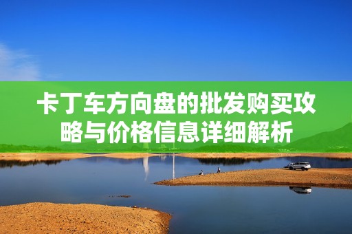 卡丁车方向盘的批发购买攻略与价格信息详细解析