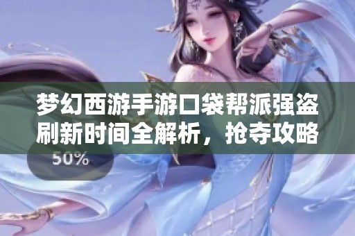 梦幻西游手游口袋帮派强盗刷新时间全解析，抢夺攻略轻松掌握