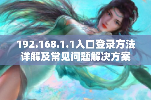 192.168.1.1入口登录方法详解及常见问题解决方案