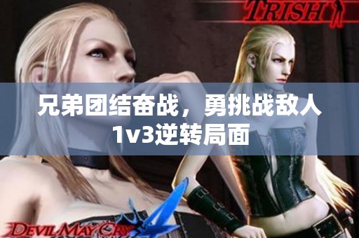 兄弟团结奋战，勇挑战敌人1v3逆转局面