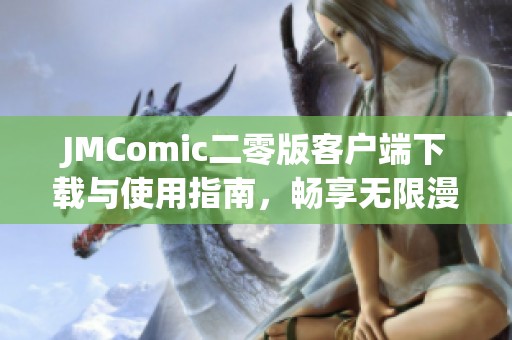 JMComic二零版客户端下载与使用指南，畅享无限漫画乐趣