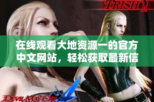 在线观看大地资源一的官方中文网站，轻松获取最新信息