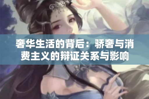 奢华生活的背后：骄奢与消费主义的辩证关系与影响