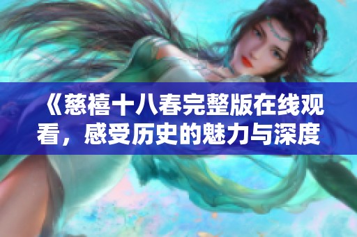 《慈禧十八春完整版在线观看，感受历史的魅力与深度》