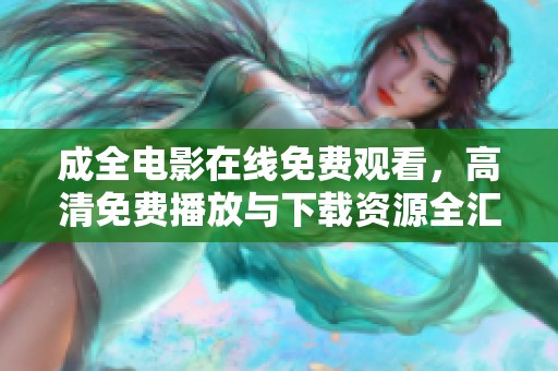 成全电影在线免费观看，高清免费播放与下载资源全汇总