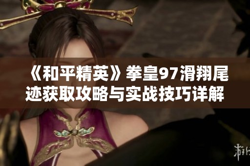 《和平精英》拳皇97滑翔尾?；袢」ヂ杂胧嫡郊记上杲? title=