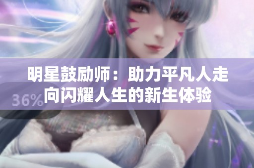明星鼓励师：助力平凡人走向闪耀人生的新生体验
