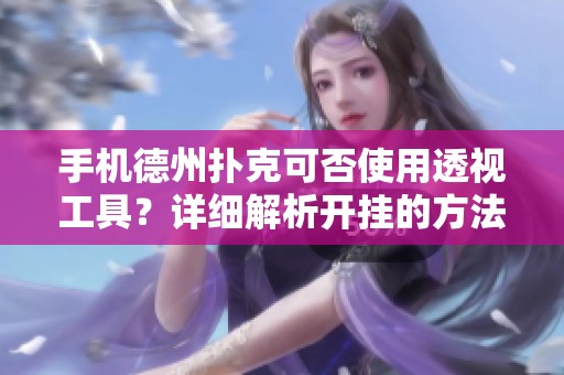 手机德州扑克可否使用透视工具？详细解析开挂的方法与风险