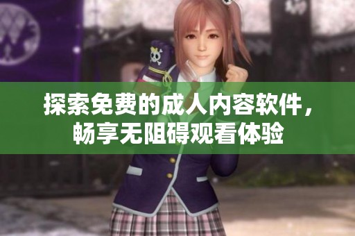 探索免费的成人内容软件，畅享无阻碍观看体验