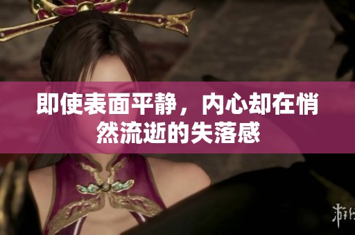 即使表面平静，内心却在悄然流逝的失落感