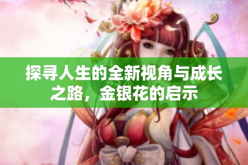 探寻人生的全新视角与成长之路，金银花的启示