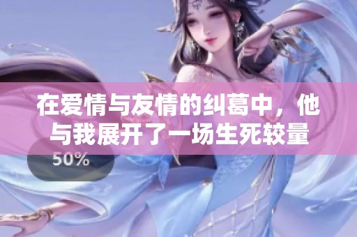 在爱情与友情的纠葛中，他与我展开了一场生死较量
