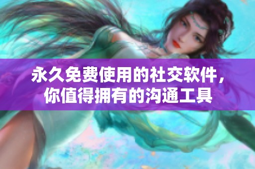 永久免费使用的社交软件，你值得拥有的沟通工具