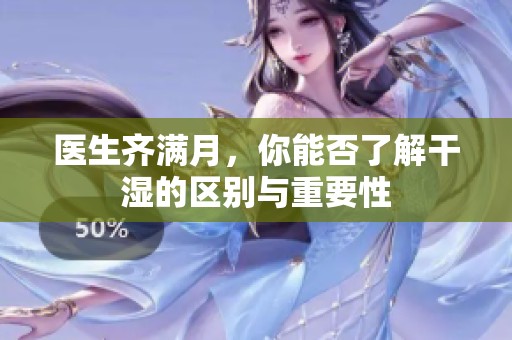 医生齐满月，你能否了解干湿的区别与重要性