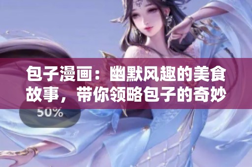 包子漫画：幽默风趣的美食故事，带你领略包子的奇妙世界