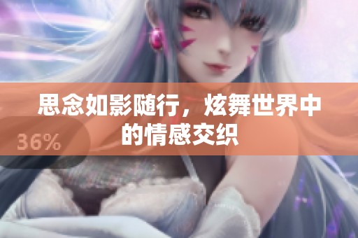 思念如影随行，炫舞世界中的情感交织
