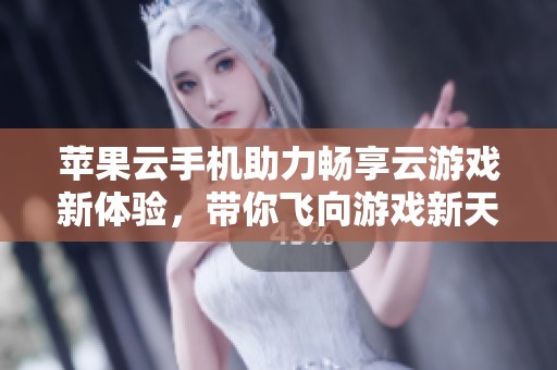 苹果云手机助力畅享云游戏新体验，带你飞向游戏新天地